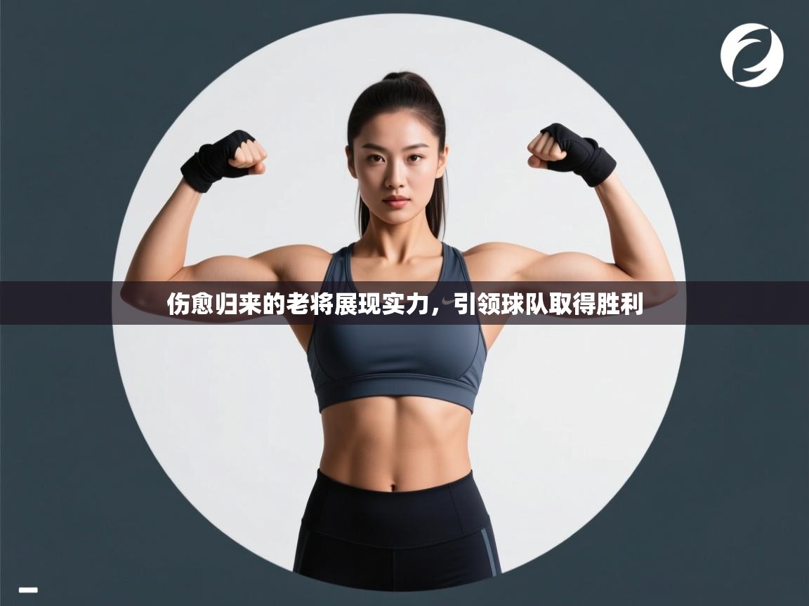 伤愈归来的老将展现实力,引领球队取得胜利 伤愈归来的老将展现实力,引领球队取得胜利