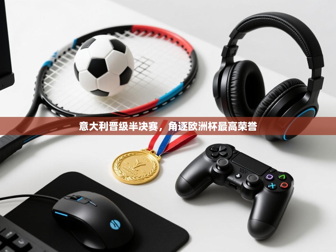 意大利晋级半决赛，角逐欧洲杯最高荣誉