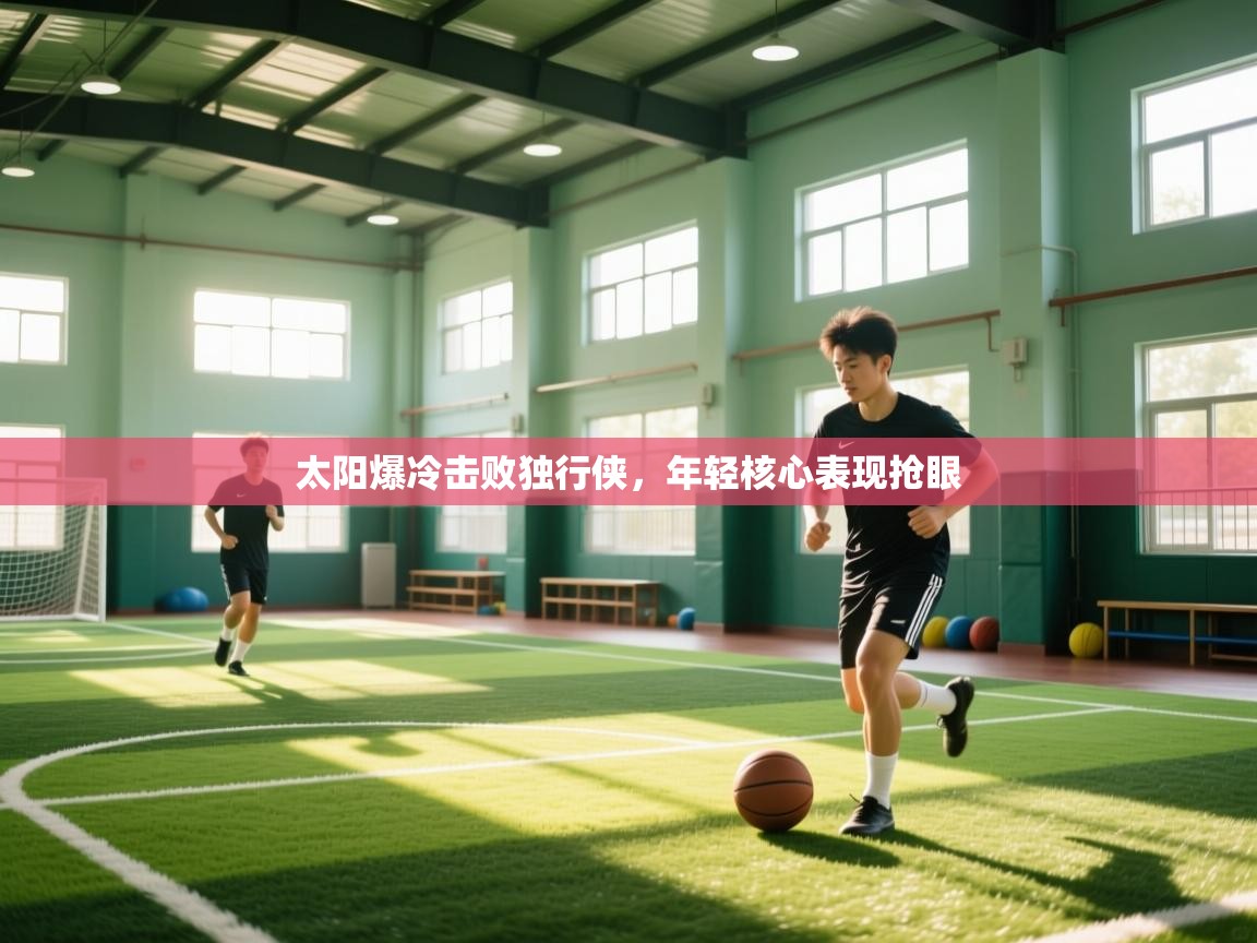 太阳爆冷击败独行侠,年轻核心表现抢眼 第1张