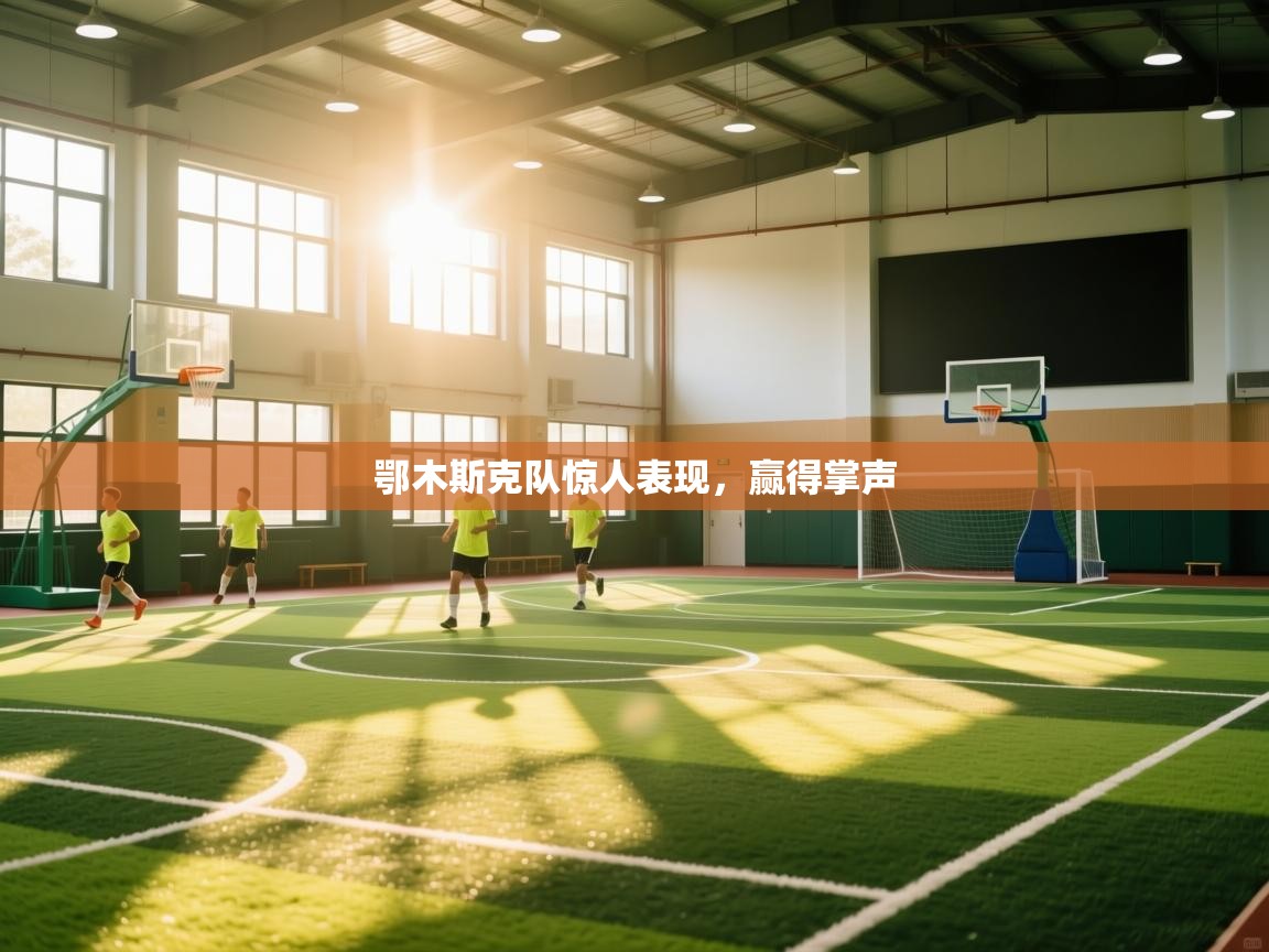 鄂木斯克队惊人表现，赢得掌声  第1张