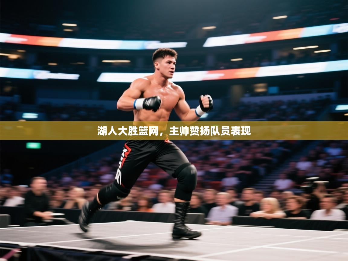 湖人大胜篮网,主帅赞扬队员表现 湖人大胜篮网,主帅赞扬队员表现